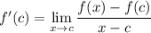 f'(c)=\displaystyle\lim_{x\to c}\frac{f(x)-f(c)}{x-c}