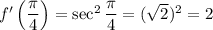 f'\left(\dfrac\pi4\right)=\sec^2\dfrac\pi4=(\sqrt2)^2=2
