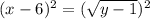 (x-6)^2=(\sqrt{y-1})^2