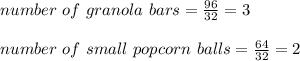 number\ of\ granola\ bars=\frac{96}{32}=3\\\\number\ of\ small\ popcorn\ balls=\frac{64}{32}=2