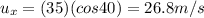u_x = (35)(cos 40)=26.8 m/s