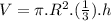 V=\pi .R^{2}.(\frac{1}{3}).h