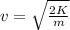 v=\sqrt{\frac{2K}{m}}