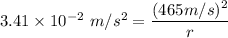 3.41\times 10^{-2}\ m/s^2=\dfrac{(465 m/s)^2}{r}