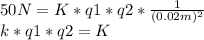 50N= K*q1*q2*\frac{1}{(0.02m)^{2} } \\k*q1*q2=K