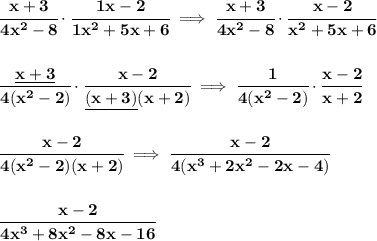 \bf \cfrac{x+3}{4x^2-8}\cdot \cfrac{1x-2}{1x^2+5x+6}\implies \cfrac{x+3}{4x^2-8}\cdot \cfrac{x-2}{x^2+5x+6}&#10;\\\\\\&#10;\cfrac{\underline{x+3}}{4(x^2-2)}\cdot \cfrac{x-2}{\underline{(x+3)}(x+2)}\implies \cfrac{1}{4(x^2-2)}\cdot \cfrac{x-2}{x+2}&#10;\\\\\\&#10;\cfrac{x-2}{4(x^2-2)(x+2)}\implies \cfrac{x-2}{4(x^3+2x^2-2x-4)}&#10;\\\\\\&#10;\cfrac{x-2}{4x^3+8x^2-8x-16}