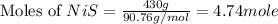 \text{Moles of }NiS=\frac{430g}{90.76g/mol}=4.74mole