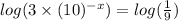 log(3\times(10)^{-x}) = log(\frac{1}{9})