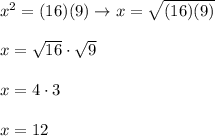 x^2=(16)(9)\to x=\sqrt{(16)(9)}\\\\x=\sqrt{16}\cdot\sqrt9\\\\x=4\cdot3\\\\x=12