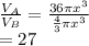 \frac{V_A}{V_B} =\frac{36 \pi x^3}{\frac{4}{3}\pi x^3 } \\=27