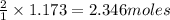 \frac{2}{1}\times 1.173=2.346moles