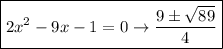 \boxed {2 {x}^{2} - 9x - 1 = 0 \rightarrow \frac{ 9\pm \sqrt{ 89} }{4} }