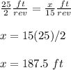 \frac{25}{2}\frac{ft}{rev}=\frac{x}{15}\frac{ft}{rev}\\\\x=15(25)/2\\\\x=187.5\ ft