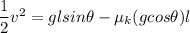 \dfrac{1}{2}v^2= gl sin\theta - \mu_k (g cos \theta)l
