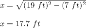 x=\sqrt{(19\ ft)^2-(7\ ft)^2}\\\\x=17.7\ ft