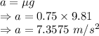 a=\mu g\\\Rightarrow a=0.75\times 9.81\\\Rightarrow a=7.3575\ m/s^2