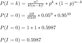 P(I=k)=\frac{n!}{k!(n-k)!}*p^k*(1-p)^{n-k} \\\\P(I=0)=\frac{10!}{0!10!}*0.05^0*0.95^{10}\\\\P(I=0)=1*1*0.5987\\\\P(I=0)=0.5987