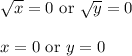 \sqrt{x}=0\ \text{or}\ \sqrt{y}=0\\ \\x=0\ \text{or}\ y=0