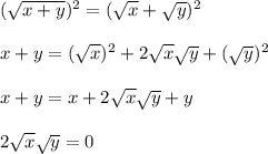 (\sqrt{x+y})^2=(\sqrt{x}+\sqrt{y})^2\\ \\x+y=(\sqrt{x})^2+2\sqrt{x}\sqrt{y}+(\sqrt{y})^2\\ \\x+y=x+2\sqrt{x}\sqrt{y}+y\\ \\2\sqrt{x}\sqrt{y}=0