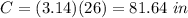 C=(3.14)(26)=81.64\ in