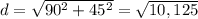 d=\sqrt{90^2+45^2}=\sqrt{10,125}