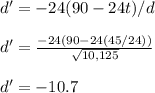 d'= -24(90-24t)/d\\ \\ d'=\frac{-24(90-24(45/24))}{\sqrt{10,125}}\\ \\ d'=-10.7