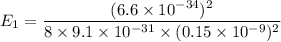 E_{1}=\dfrac{(6.6\times10^{-34})^2}{8\times9.1\times10^{-31}\times(0.15\times10^{-9})^2}