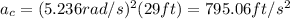 a_{c}=(5.236rad/s)^{2}(29ft)=795.06 ft/s^{2}