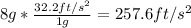 8g*\frac{32.2ft/s^{2}}{1g}=257.6ft/s^{2}