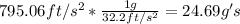 795.06ft/s^{2}*\frac{1g}{32.2ft/s^{2}}=24.69g's