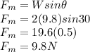 F_m=Wsin \theta\\F_m=2(9.8)sin30\\F_m=19.6(0.5)\\F_m=9.8N