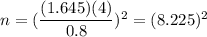 n=(\dfrac{(1.645)(4)}{0.8})^2=(8.225)^2