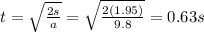 t=\sqrt{\frac{2s}{a}}=\sqrt{\frac{2(1.95)}{9.8}}=0.63 s