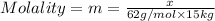Molality=m=\frac{x}{62 g/mol\times 15 kg}