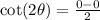 \cot(2\theta)=\frac{0-0}{2}