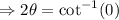 \Rightarrow 2\theta=\cot^{-1}(0)