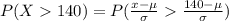 P(X140)=P(\frac{x-\mu}{\sigma}\frac{140-\mu}{\sigma})