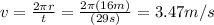 v=\frac{2\pi r}{t}=\frac{2\pi (16m)}{(29s)}=3.47m/s