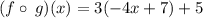 (f \circ \: g)(x)= 3( - 4x + 7) + 5
