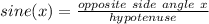sine(x)=\frac{opposite\ side\ angle\ x}{hypotenuse}