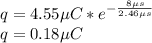 q=4.55\µC*e^{-\frac{8\µs}{2.46\µs}}\\q=0.18\µC