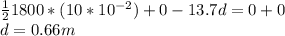 \frac{1}{2}1800*(10*10^{-2})+0-13.7d=0+0\\d=0.66m
