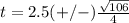 t=2.5(+/-)\frac{\sqrt{106}}{4}