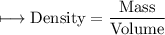 \\ \rm\longmapsto Density=\dfrac{Mass}{Volume}