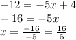 -12 = -5x + 4\\-16 = -5x\\x=\frac{-16}{-5}=\frac{16}{5}