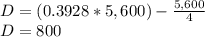 D=(0.3928*5,600) - \frac{5,600}{4} \\D= 800