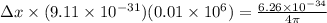 \Delta x \times (9.11 \times 10^{-31})(0.01 \times 10^6) = \frac{6.26 \times 10^{-34}}{4\pi}