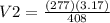 V2 = \frac{(277)(3.17)}{408}