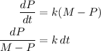 \begin{aligned} \dfrac{dP}{dt} &= k(M-P) \\ \dfrac{dP}{M-P} &= k\, dt&#10;\end{aligned}