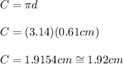 C = \pi d\\\\C = (3.14)(0.61cm)\\\\C = 1.9154cm\cong1.92cm
